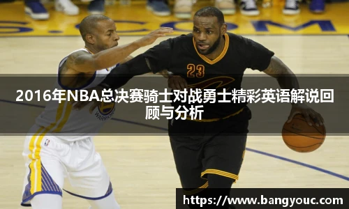2016年NBA总决赛骑士对战勇士精彩英语解说回顾与分析