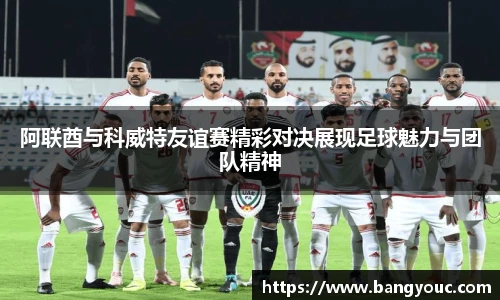 阿联酋与科威特友谊赛精彩对决展现足球魅力与团队精神